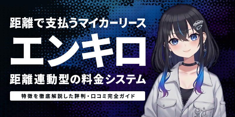 距離で支払うマイカーリース「エンキロ」距離連動型の料金システム|特徴を徹底解説した評判・口コミ完全ガイド